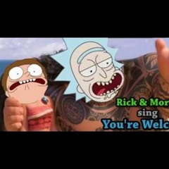 Your Welcome (Rick and Morty Version) WARNING: FUNNY