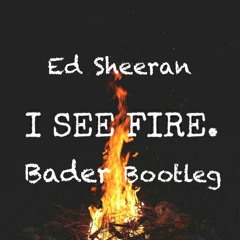 Ed Sheeran - I see fire (Bader Bootleg)(Free Download)