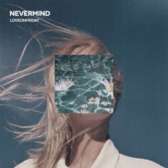 Nevermind (Prod By. LOVEONFRIDAY)