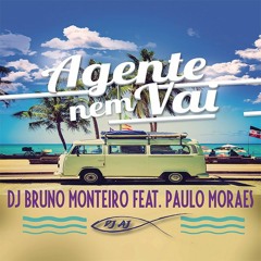 AGENTE NEM VAI - DJ BRUNO MONTEIRO FEAT. PAULO MORAES (DJ AJ REMIX)