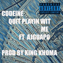 Quit Playin Wit Me Ft.AjGuapo(Prod.King Khoma)