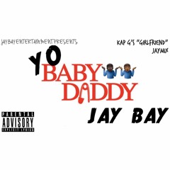 JAY BAY x YO BABY DADDY [ Kap G's "Girlfriend" ] JAYMIX