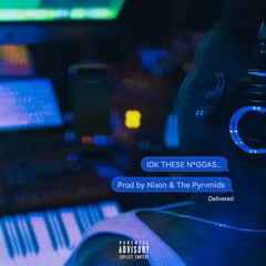 Idk These N*ggas (Prod by Nixon & The Pyrvmids)