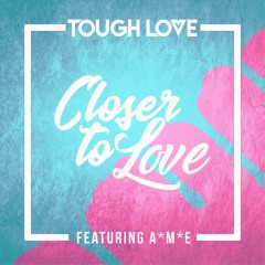 Tough Love - Closer To Love Ft A*M*E (VIP MIX) ***BEATPORT EXCLUSIVE***