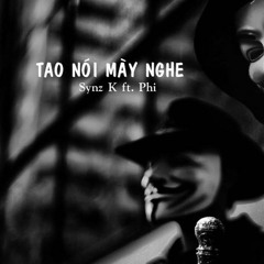Tao Nói Mầy Nghe - Synz K x PHI