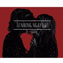 Từ Những Ngày Đầu - Tr. x Laam