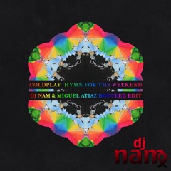 Hymn for the Weekend (DJ NAM & Miguel Atiaz Bootleg Edit)(Coldplay vs. DJ NAM)