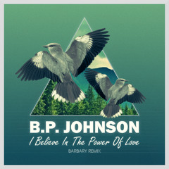 B.P. Johnson - I Believe In The Power Of Love (Barbary Remix)
