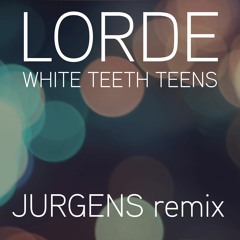Lorde - White Teeth Teen Jurgens Rmx