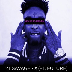 21 SAVAGE - X (FEAT. FUTURE) (HOUS10 REMIX) (SNIPPET)