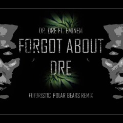 Dr. DRE Ft. Eminem - Forgot About Dre (Futuristic Polar Bears Bootleg)