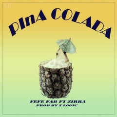 Piña Colada - Fefe Fab Ft Zirra [Prod by Z Logic]