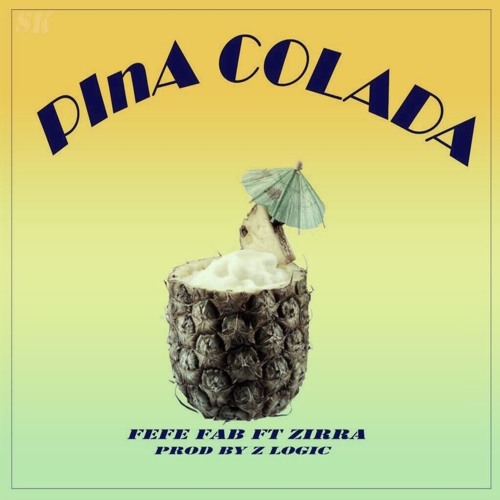 Piña Colada - Fefe Fab Ft Zirra [Prod by Z Logic]