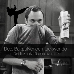 Deo, bakpulver och taekwondo - Det lite halvfräscha avsnittet