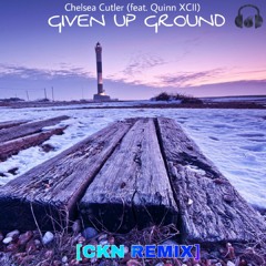 Chelsea Cutler (feat. Quinn XCII) - Given Up Ground (CKN Remix)