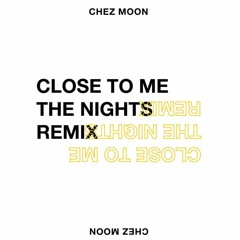 Chez Moon - Close To Me (The Nights Remix)