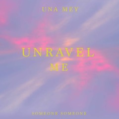 Unravel Me (ft. Una Mey)