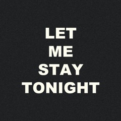 LET ME STAY TONIGHT