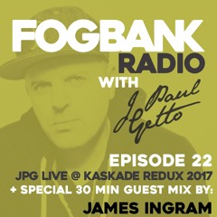 Fogbank Radio with J Paul Getto : Episode 22 (Live @ Kaskade Redux) + JAMES INGRAM Guest Mix