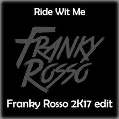 Ride Wit Me (Franky Rosso 2k17 Edit)