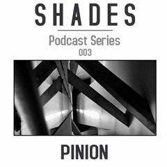 S H A D E S series003 // Pinion