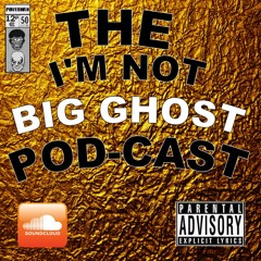 "I'M NOT BIG GHOST POD-CAST" ft backpageallstars3.0
