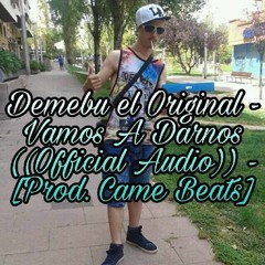 ☆☆☆☆☆ Demebu El Original - Vamos A Darnos (Oficial Audio) - [Prod. Came Beats] ☆☆☆☆☆