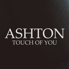 Ashton - Touch Of You