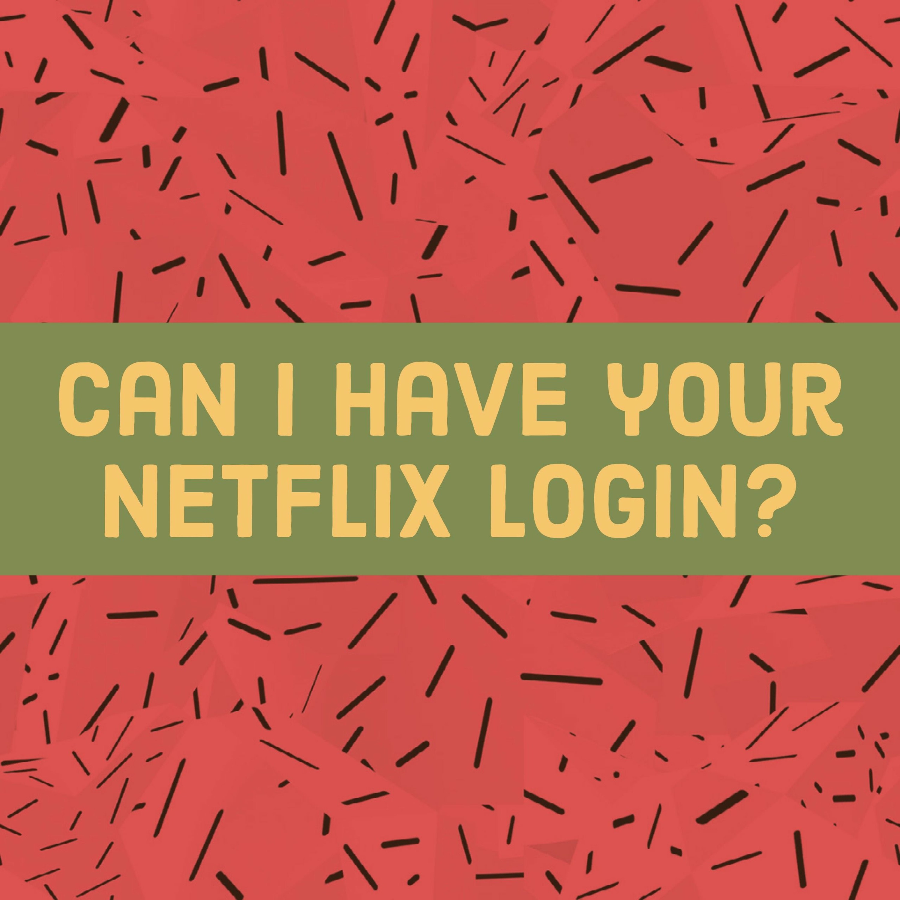 Episode 1 - Can I have your Netflix login? episode artwork