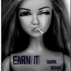 Earn It - The Weekend (SWIRK Remix)