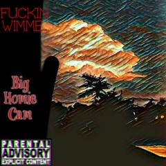 Fuckin Wimme - Big Homie Cam