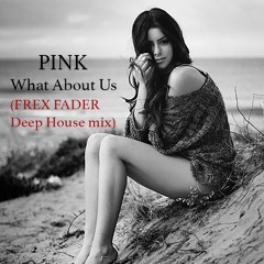 PINK - What About Us (Frex Fader DeepHouse mix)