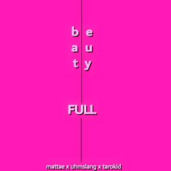 mattae × uhmslang × tarokid - b e a u t y FULL​