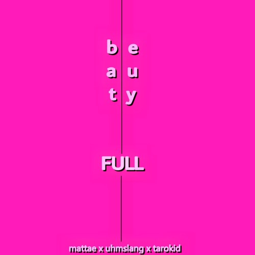 mattae × uhmslang × tarokid - b e a u t y FULL​