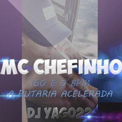 MC CHEFINHO - 150 É O BPM A PUTARIA ACELERADA (( DJ YAGO22 ))