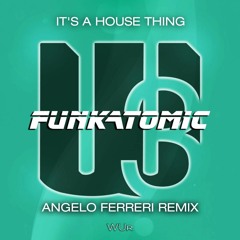 Funkatomic, Claudio Caccini - It's A House Thing (Angelo Ferreri Remix)