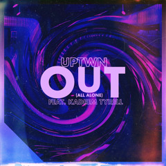 UPTWN - Out (All Alone) ft. Kadeem Tyrell