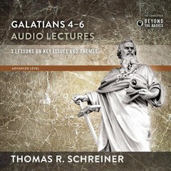 GALATIANS 4-6: AUDIO LECTURES by Thomas R. Schreiner