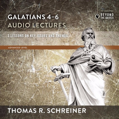 GALATIANS 4-6: AUDIO LECTURES by Thomas R. Schreiner