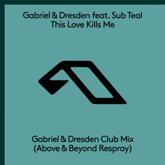 Gabriel & Dresden feat. Sub Teal - This Love Kills Me (G&D Club Mix - Above & Beyond Respray)