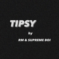 TIPSY by RM & SUPREME BOI