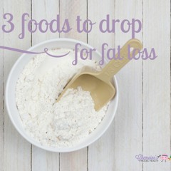 #051 3 foods to DROP for fat loss