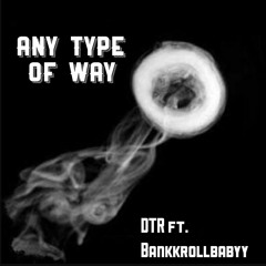 Any Type Of  Way- DTR ft. BANKKROLLBABYY