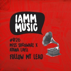 Miss Sugaware - Follow My Lead Ft Ayana Layli (IAMM MUSIC 026)