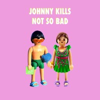 Johnny Kills - Not So Bad