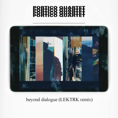 Portico Quartet - Art In The Age - Beyond  Dialogue (LEKTRK progressive tech Remix) DL