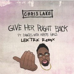 Chris Lake - Give Her Right Back Ft. Dances With White Girls - LEKTRK REEDIT (peek)