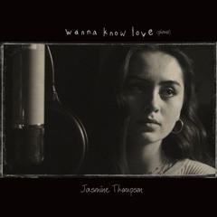 Wanna Know Love- Jasmine Thompson
