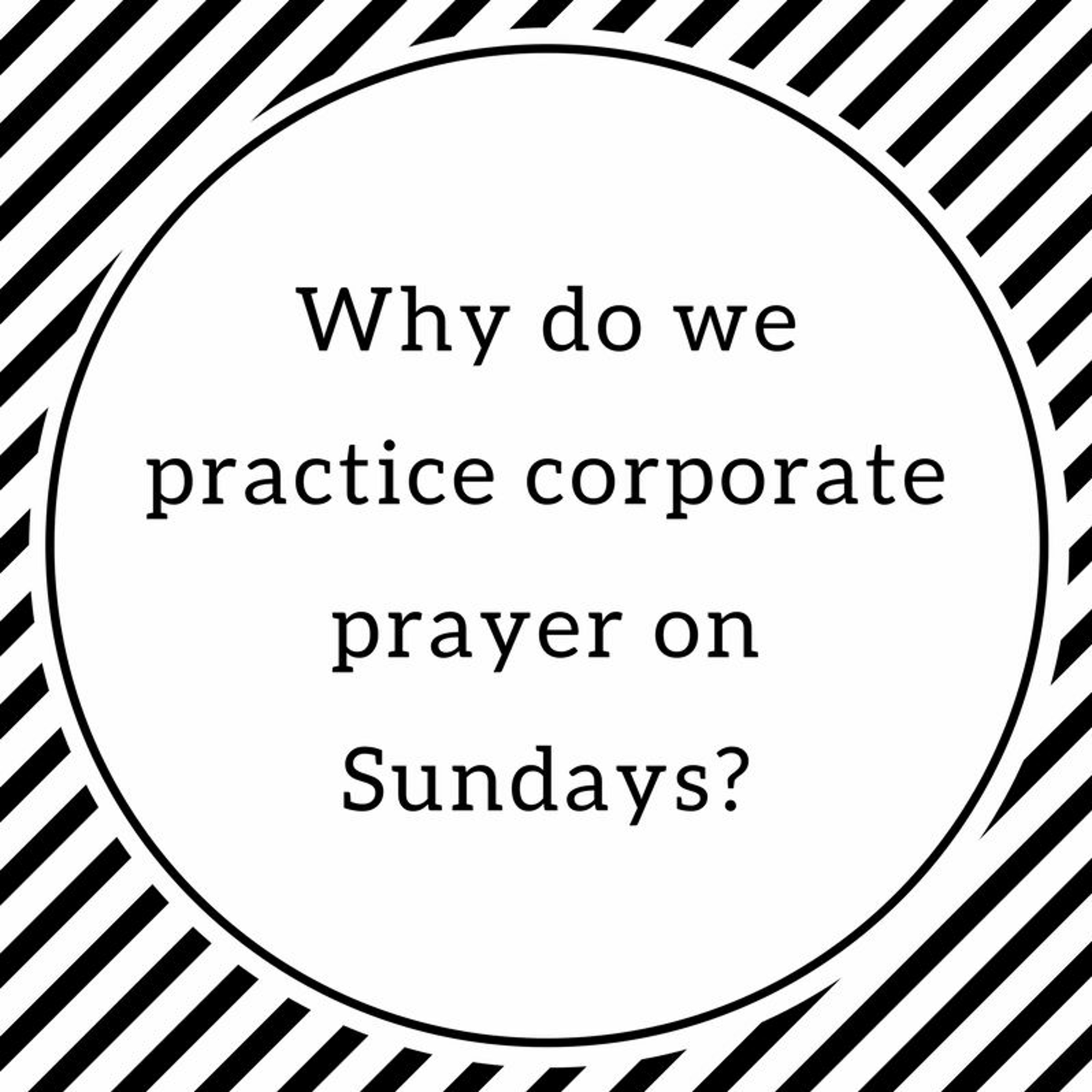 Episode 49: "Why Do We Practice Corporate Prayer on Sundays?" episode artwork
