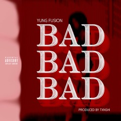 Bad Bad Bad (Prod. by TXNSHI)